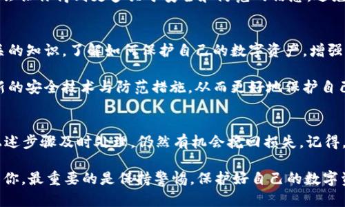 遇到IM钱包被盗的情况，首先要保持冷静，尽快采取措施以减轻损失。以下是一些建议和步骤，供参考：

### 1. 立即冻结或锁定钱包
如果你的IM钱包支持这一功能，第一步应该是立即登录钱包账户，寻找“冻结”或“锁定”选项。这将防止任何未授权的交易或活动。

不少数字钱包允许用户设置安全选项，比如双重验证，确保即使在较复杂的场合下也能保护账户安全。记住，越早采取措施，越有可能减少损失。

### 2. 检查和记录所有交易
登录到你的IM钱包，查看过去的交易记录。记录被盗时间、损失金额及相关地址。这对后续的投诉和调查将是至关重要的。

确认是否有可疑的交易并按照时间顺序整理，以帮助你回忆事情的经过。这不仅能协助你的调查，还可能是寻求帮助时的有力证据。

### 3. 更改密码和安全设置
如果凭证被盗，赶快更改IM钱包的密码以及任何相关邮箱和社交账号的密码。建议使用更复杂和独特的密码，结合字母、数字与特殊字符。

同时，启用双重身份验证，如果钱包应用支持的话。这将为你的钱包增加一层额外的安全性，即使有人获取了你的密码。

### 4. 联系技术支持
及时联系IM钱包的客户支持团队，报告被盗事件。他们可能会引导你采取进一步措施，帮助你追踪被盗资金。

技术支持的反应速度及其处理效率，会直接影响到账户恢复与否，因此，尽量提供详细的信息，并保持耐心，可能需要一些时间去彻底解决问题。

### 5. 报警并进行备案
如果损失重大，及时报警，提供必要的证据与资料。向警方报案不仅可以商城的调查，也可能在以后追踪盗贼时提供帮助。

有时候，警方的立案跟踪会促使一些恢复程序的启动或对某些可疑账户的调查，这也是保护自身权益的重要途径。

### 6. 关注社交媒体和社区反馈
在IM钱包的官方社交媒体上，观察是否其他用户有类似的遭遇。加入相关的社区，例如币圈论坛或Facebook群组，分享经验，获取建议，同时也可以警示他人。

这种社区支持不仅可以提供进一步的解决方案，可能也会让你得到更多关于安全和防范的信息，避免未来的风险。

### 7. 学习安全知识
最后，在经历了一次不幸之后，不妨深入学习与安全相关的知识。了解如何保护自己的数字资产，增强对诈骗手段的识别能力。

随着技术的进步，个体用户也需不断地自我更新，理解新的安全技术与防范措施，从而更好地保护自己的资产。

### 结语
IM钱包被盗是一件令人痛心的事情，但如果能够按照上述步骤及时处理，仍然有机会挽回损失。记得，安全是使用数字产品的首要任务。

以上是关于“IM钱包被盗怎么办”的回答。希望能帮助到你，最重要的是保持警惕，保护好自己的数字资产。