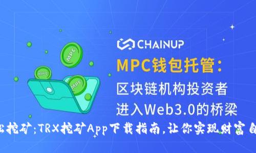 轻松挖矿：TRX挖矿App下载指南，让你实现财富自由！