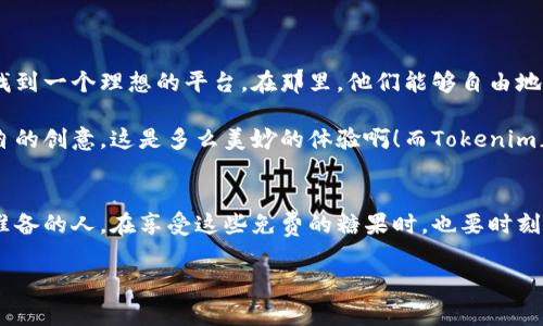   Tokenim最新免费领币：抓住机遇，畅游加密世界！ / 

 guanjianci Tokenim, 免费领币, 加密货币, 区块链 /guanjianci 

引言：加密货币的新一轮热潮
当你打开社交媒体，或者浏览一些投资论坛时，肯定会被一种趋势吸引——加密货币的世界正在飞速变化。Tokenim的出现，更是将这一切推向了高潮。免费的领取机会就像是锦上添花，你是否想过，该如何抓住这个机会，让自己在这些波澜壮阔的金融浪潮中乘风破浪呢？

Tokenim是什么？
在深入了解Tokenim之前，我们先来弄清楚“Token”这个词的含义。在区块链的语境中，Token通常是指一种数字资产，它可以在特定的生态系统中进行交换或使用。而Tokenim，顾名思义，就是一款基于区块链的数字货币平台。它的目标是为广大用户提供一个安全、便捷的货币交易和管理环境。

Tokenim不仅仅是一个交易平台，更是一个连接用户与区块链技术的桥梁。它支持多种加密货币的交易，用户可以在这里轻松买卖。更关键的是，Tokenim时常推出各种活动，其中之一便是“免费领币”。这让很多人在不需要任何投资的情况下就能尝试加密货币的魅力……这，究竟是怎么一回事呢？

免费领币的背后：机会与风险并存
免费的东西总是令人向往的。不过，在这个“免费”的背后，我们也得有足够的警惕性。特别是在加密货币市场，机会与风险常常是并行的。Tokenim的免费领币活动，通常会通过注册、完成指定任务、分享信息等方式进行，无论你是新手还是老手，都会受到吸引。但同时，我们也要保持清醒的头脑，仔细阅读每一次活动的细则，以免掉入陷阱。

例如，有些项目会要求用户提供个人信息、钱包地址等敏感信息，而这些信息一旦被泄露，可能会为今后的投资带来麻烦。因此，在享受Tokenim所提供的种种便利之前，先了解清楚各种潜在的风险，这无疑是对自己负责的表现。

如何参与Tokenim的免费领币活动？
参与Tokenim的免费领币活动其实并不复杂，以下是一些基本步骤……
ul
li注册账户：首先，你需要在Tokenim的平台上注册一个账号，这一步骤是必需的……很简单，只需几分钟。/li
li验证身份：有些活动可能要求用户进行身份验证，这是为了确保每个用户的唯一性和安全性。一旦验证通过，你就可以参加活动了。/li
li完成任务：根据活动的要求，你可能需要完成一些简单的任务，比如分享Tokenim的社交媒体帖子，或者邀请朋友注册。完成这些任务后，你就可以领取免费的代币了！/li
li注意时间限制：Tokenim的活动通常会有时间限制，错过了就只能眼睁睁看着机会溜走……所以，一定要提前做好准备！/li
/ul

领取后的代币使用方式
那么，获得这些免费的代币之后，我们该如何使用呢？Tokenim为用户提供了多种使用途径，这里有几个你可能感兴趣的……
ul
li交易：可以将免费领取的代币在Tokenim的平台上直接交易，买卖不同的加密货币……这是获取实际收益的直接方式。/li
li投资：如果你对某些代币有信心，还可以选择将其长期持有，期待未来价格的上涨。但投资有风险，需谨慎……/li
li参与活动：Tokenim平台上还会不定期举行各种活动，有可能会需要用到代币作为参与条件，这样，你的代币不仅仅是数字资产，更是参与生态的一部分。/li
/ul

文化相关性：Tokenim与年轻人的创业梦想
在当今时代，年轻人追逐的不仅是财富，更是对梦想的追求。Tokenim作为一个现代化的金融工具，正好契合了这一点。年轻创业者总是希望能够找到一个理想的平台，在那里，他们能够自由地探索、交易、发展。

Tokenim不仅为他们提供了经济上的支持，也让他们在技术上得到了提升。想象一下，一群志同道合的人，一边交流加密货币的未来，一边分享各自的创意，这是多么美妙的体验啊！而Tokenim正是这样一个充满可能性的地方……

结语：把握机会，迎接未来
最后，记得在追求财富与梦想的旅途中，保持好奇心，保持对新事物的探索精神。Tokenim的免费领币活动是一个很好的机会，但机会总是留给有准备的人。在享受这些免费的糖果时，也要时刻保持警觉，进行合理的投资与管理。希望每一个参与Tokenim的用户，都能收获属于自己的成功故事……这，才是我们追寻的真谛。

加密货币的未来无限广阔，而Tokenim则是你通往这个世界的第一步。让我们一起在这场金融的浪潮中，继续探索与前行吧！