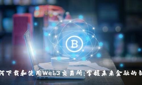 如何下载和使用Web3交易所：掌握未来金融的钥匙
