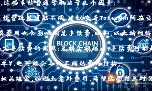 在进行Tokenim转USDT的操作时，确实可能会涉及手续费。这些手续费通常取决于几个因素：

1. **平台规则**：不同的平台对于转换各种加密货币的手续费政策可能不同。建议查看Tokenim所在交易所或平台的具体条款。

2. **网络费用**：在进行转账或兑换时，区块链网络的交易费用也会影响到总手续费。比如，以太坊网络的拥堵情况会导致Gas费用波动，从而影响你的转账金额。

3. **兑换金额**：一些平台可能会根据你兑换的金额来决定手续费的高低：兑换金额越大，手续费可能越低或者是免手续费。

4. **交易方式**：使用不同的交易方式（比如限价单、市价单），也可能会导致不同的费用结构。

最重要的是，在进行交易之前务必检查当前的手续费率和相关政策，以避免意外费用。希望这些信息对你有所帮助！