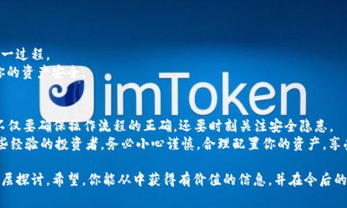 要转出冷钱包中的资金，首先需要了解冷钱包的概念和使用方式。冷钱包是一种将加密资产离线存储的方法，通常用于提高安全性。这种钱包通常是不与互联网直接连接的，因此它可以有效防止黑客攻击和在线盗窃。以下是冷钱包转出资金的流程：

1. 准备工作
在开始转出冷钱包中的资金之前，首先需要确保你有完整的操作环境。这包括：
ul
    li确保冷钱包的安全性，包括密码、私钥等信息存储在安全地点。/li
    li准备好需要转入的钱包地址（如热钱包地址或其他冷钱包地址）。/li
    li保证你的计算机或设备没有受到恶意软件的威胁。/li
/ul

2. 连接冷钱包
冷钱包有多种形式，如硬件钱包、纸钱包或其他存储设备。连接冷钱包的方式因设备不同而异：
ul
    li如果是硬件钱包，连接USB或者通过蓝牙与设备连接。确保使用的是正版设备，避免伪造品。/li
    li如果是纸钱包，则需要手动输入私钥或二维码。/li
/ul

3. 使用钱包软件
要转出资金，需要使用相应的钱包软件或应用。这通常是与硬件钱包配套提供的软件。在软件中，选择“发送”选项，然后输入你准备转入的地址和金额。
在输入信息时，请仔细确认地址是否正确，因为一旦转出，加密货币是不可逆的——这...可能会导致资金丢失。

4. 签名交易
交易信息输入完成后，冷钱包会要求你进行交易签名。这是为了确保你是该资产的合法拥有者。通常，你需要在硬件钱包上确认并按下按钮进行签名。
签名后，设备将生成一个交易记录，并提供给你用于确认的交易哈希...

5. 广播交易
一旦交易被签名，你需要将其广播到区块链网络上。此过程一般在钱包软件中自动完成，但确保网络连接的稳定性非常重要。你也可以选择使用其他区块链浏览器进行确认。

6. 等待交易确认
交易广播到网络后，接下来就要等待区块链网络确认。在大多数情况下，这可能需要几分钟到几个小时，具体取决于网络的拥挤程度...
在此过程中，你可以使用交易哈希在区块链浏览器上跟踪交易状态。

7. 完成转出
一旦交易被确认，资产就会转入你指定的钱包地址。你可以通过查看新的钱包确认余额来完成这一过程。
要确保安全，定期检查钱包中的余额和交易记录。这种措施可以帮助你发现任何异常活动，保护你的资产安全。

总结
冷钱包的钱转出流程复杂但却必要。每一步都是为了维护资金的安全... 在这个数字货币时代，不仅要确保操作流程的正确，还要时刻关注安全隐患。
希望这篇文章能够帮助你更清晰地了解冷钱包的转出流程，不论是你新入门的朋友还是已经有些经验的投资者。务必小心谨慎，合理配置你的资产，享受安全又愉快的加密货币投资之旅！

通过上述内容，我们不仅详细解释了冷钱包转出流程，还融入了一些对于安全性和交易确认的深层探讨。希望，你能从中获得有价值的信息，并在今后的操作中更加得心应手。