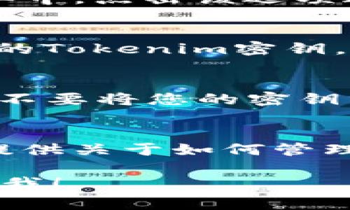 要查看Tokenim的密钥，您通常需要访问相关的平台或应用程序的设置或用户界面。以下是一些常见步骤，帮助您找到Tokenim或类似平台的密钥：

1. 登录到您的账户
首先，您需要登录到Tokenim的官方网站或应用程序。确保使用您注册时的电子邮件和密码。登录之后，您通常会被引导到仪表板或主页面。

2. 寻找设置或账户管理选项
登录后，查找界面上的“设置”、“账户管理”或类似的选项。这通常在页面的右上角或侧边菜单中。点击该选项进入账户管理界面。

3. 查找API密钥部分
在账户管理或设置页面，您应该能找到一个关于API密钥或密钥管理的部分。这里会列出您的Tokenim密钥，有时还会提供生成新密钥的选项。

4. 注意安全问题
查看密钥时，请确保在安全的网络环境下操作，避免在公共Wifi上查看敏感信息。同时，千万不要将您的密钥分享给他人，以保证您的账户安全。

5. 如果找不到密钥
如果您在页面上找不到密钥，建议查看Tokenim的帮助文档或支持页面。通常，这些页面会提供关于如何管理和查看密钥的详细信息。如果仍有疑问，可以联系Tokenim的客服支持，获取更专业的帮助。

以上就是查看Tokenim密钥的基本步骤。如果你还有其他问题或需要更多帮忙，欢迎随时问我！