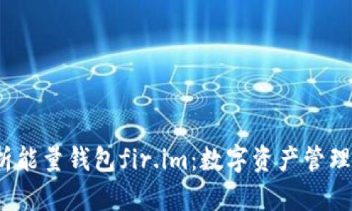  全面解析能量钱包fir.im：数字资产管理的新选择