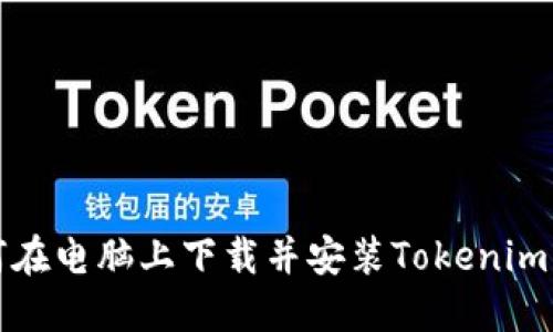 如何在电脑上下载并安装Tokenim钱包