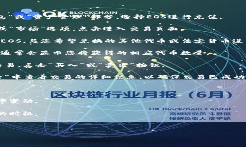 要在Tokenim平台上将EOS兑换成EOS，您可以按照以下步骤进行操作：

1. **登录Tokenim账户**：首先，确保您拥有Tokenim账户并登录。

2. **存入EOS**：如果您尚未在Tokenim平台上存入EOS，请前往“钱包”或“资产管理”部分，选择EOS进行充值。

3. **找到交易页面**：在Tokenim的主界面上，通常会有一个“交易”或“市场”选项。点击进入交易页面。

4. **选择EOS交易对**：在交易平台上，您通常可以选择交易对。找到EOS，与您希望兑换的其他代币或法定货币进行配对。例如，您可能会选择“EOS/USD”或“EOS/USDT”进行实际交易。

5. **输入兑换数量**：在交易页面，输入您想要兑换的EOS数量。系统通常会显示您将获得的相应代币数量。

6. **确认交易**：查看交易的汇率和手续费，确保信息无误后，确认交易。点击“买入”或“卖出”按钮。

7. **查看交易记录**：交易完成后，您可以在“交易记录”或“历史记录”中查看交易的详细信息，以确保交易已成功执行。

### 注意事项

- **手续费**：在兑换过程中，务必留意平台所收取的手续费以及汇率变动。

- **价格波动**：加密货币的价格波动较大，确保在兑换时选择合适的时机。

- **安全性**：确保在官方渠道操作，以防钓鱼网站或诈骗行为。

如果您还有其他关于Tokenim或EOS的问题，随时可以问我。