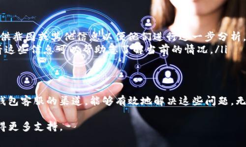 为了帮助您寻找IM钱包的客服信息，我将为您提供一些常见的方法和途径来联系IM钱包的客服团队。

IM钱包简介
IM钱包是一种数字货币钱包，旨在为用户提供安全便捷的资产管理服务。它支持多种数字货币的存储、交易以及管理，为用户提供了一个集成化的平台。在使用数字货币钱包的过程中，用户可能会遇到各种问题，因此了解如何联系IM钱包的客服显得尤为重要。

IM钱包客服联系方式
联系IM钱包客服的方式通常包括官方网站、客服热线、社交媒体等渠道。您可以通过以下几种方式找到相关的客服信息：
ul
    listrong官方网站查询：/strong访问IM钱包的官方网站，通常在网站的底部会有“联系方式”或“客服中心”的链接，您可以找到相关的客服信息。/li
    listrong应用内帮助：/strong如果您已经下载并使用了IM钱包，通常在应用内的设置或帮助中心会有联系客服的选项，您可以直接从应用内联系他们。/li
    listrong社交媒体支持：/strongIM钱包可能在微博、微信或其他社交平台上运营官方账号，您可以通过这些平台咨询客服。/li
    listrong电话支持：/strong有些钱包提供电话服务，您可以在官网上查找客服电话进行拨打，通常客服在工作日内会提供支持。/li
/ul

常见问题解答
在使用IM钱包的过程中，用户通常会有一些常见的问题，以下是几个常见问题及其解决方案：

问题一：如何找回丢失的密码？
丢失密码是许多IM钱包用户常遇到的问题。若您忘记了钱包密码，您可以按照以下步骤尝试找回：
ul
    listrong查看备份短语：/strong很多数字钱包都提供了备份助记词或短语，如果您在创建钱包时记录下来了这些信息，可以用它们恢复钱包账户。/li
    listrong联系客服支持：/strong若您没有备份短语，可以尝试联系IM钱包的客服，说明您的问题，或许可以通过身份验证找回您的账户。/li
    listrong使用安全问题：/strong有些钱包在创建时会要求设置安全问题，如果您设置了安全问题，可以通过回答这些问题来重置密码。/li
/ul

问题二：如何确保IM钱包的安全性？
安全性是使用数字钱包的重要考虑因素，使用IM钱包时，您可以采取多种措施确保账户安全：
ul
    listrong启用双重认证（2FA）：/strong如IM钱包支持双重认证，务必启用这一功能。这样，即使有人知道您的密码，也无法轻易访问您的账户。/li
    listrong定期更新密码：/strong建议定期更换您的钱包密码，避免使用容易猜测的密码组合。/li
    listrong保持软件更新：/strong确保您使用的IM钱包应用是最新版本，开发者会定期推出更新以修复安全漏洞。/li
    listrong不与他人分享敏感信息：/strong任何时候都不要与他人分享您的钱包密码，以及备份短语等敏感信息。/li
/ul

问题三：IM钱包如何进行资产转账？
使用IM钱包进行资产转账的步骤相对简单，但用户需要确保操作正确以避免错误：
ul
    listrong登录钱包：/strong首先，您需要登录您的IM钱包账户，确保您已经拥有足够的余额进行转账。/li
    listrong选择转账功能：/strong在首页或主界面，找到并点击“转账”或“发送”功能，进入转账页面。/li
    listrong输入收款地址：/strong在转账页面，输入您想要转账的目标地址。务必确认您输入的地址是正确的，因为多数转账一旦执行是无法撤回的。/li
    listrong输入转账金额：/strong指定您要转账的金额，检查手续费，确保转账金额及费用的准确性。/li
    listrong确认转账信息：/strong仔细查看转账信息，确认无误后，点击确认按钮，完成转账过程。/li
/ul

问题四：如果IM钱包出现故障怎么办？
如果您在使用IM钱包时遇到故障，可以按照以下方法进行处理：
ul
    listrong检查网络连接：/strong确认您的设备已连接到互联网，网络问题可能导致钱包无法正常工作。/li
    listrong重启应用：/strong重启IM钱包应用，有时简单的重启能够解决软件故障。/li
    listrong寻求技术支持：/strong如果问题依然存在，请联系IM钱包的客服，向他们详细描述问题，可能需要提供截图或其他信息以便他们进行进一步分析。/li
    listrong查看官方社交媒体：/strong许多时候，开发者会在社交媒体上发布关于故障的信息和解决方案，查看这些信息可以帮助您了解当前的情况。/li
/ul

总结
IM钱包为用户提供了一种便捷、安全的数字资产管理方式。在使用过程中，用户可能会遇到各种问题，了解联系IM钱包客服的渠道，能够有效地解决这些问题。无论是找回密码、确保安全、进行转账，还是处理应用故障，通过及时的沟通和官方指导，您可以获得高效的服务体验。

以上信息希望能帮助您更好地使用IM钱包，如果有任何其他问题，请随时参考相关帮助文档或者联系客服团队取得更多支持。