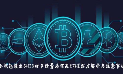 :
冷钱包转出SHIB时手续费为何是ETH？深度解析与注意事项