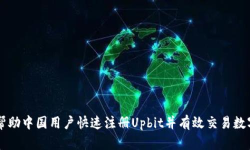 如何帮助中国用户快速注册Upbit并有效交易数字货币