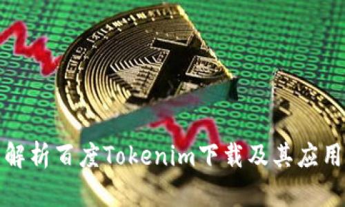 全面解析百度Tokenim下载及其应用前景