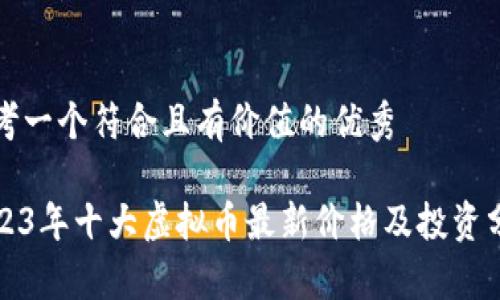 思考一个符合且有价值的优秀

2023年十大虚拟币最新价格及投资分析