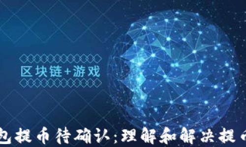 
以太坊冷钱包提币待确认：理解和解决提币延迟的问题