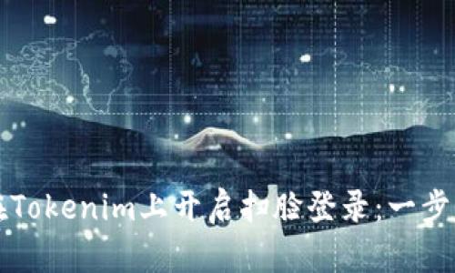 如何在Tokenim上开启扫脸登录：一步步指南