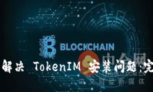### 解决 TokenIM 安装问题：完整指南