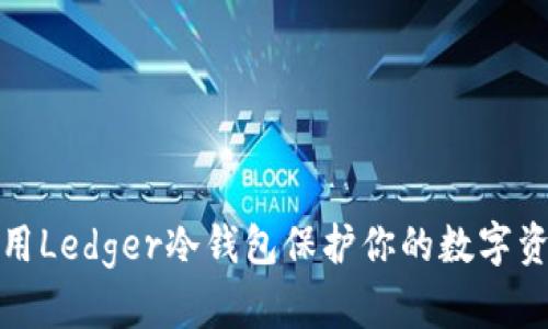 如何使用Ledger冷钱包保护你的数字资产安全