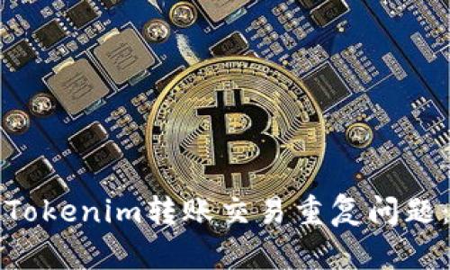 如何解决Tokenim转账交易重复问题：完整指南