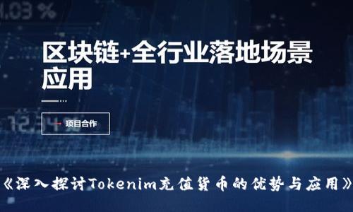 《深入探讨Tokenim充值货币的优势与应用》