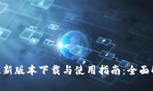 Tokenim最新版本下载与使用指南：全面解析与技巧