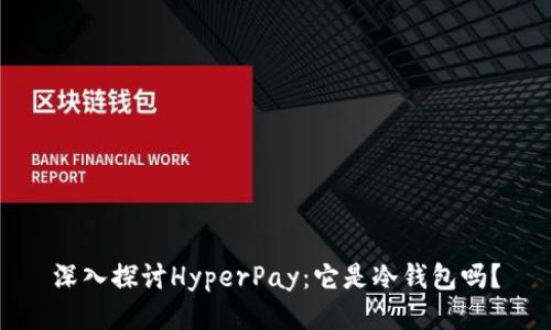 深入探讨HyperPay：它是冷钱包吗？