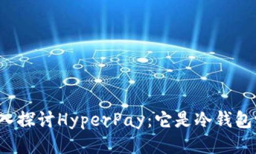 深入探讨HyperPay：它是冷钱包吗？