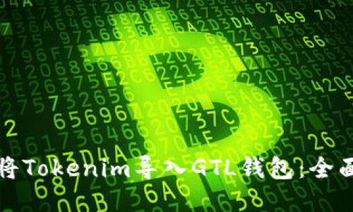 如何将Tokenim导入GTL钱包：全面指南