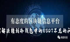 如何解决转到冷钱包中的USDT不见的问题？