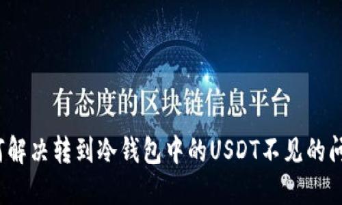 如何解决转到冷钱包中的USDT不见的问题？