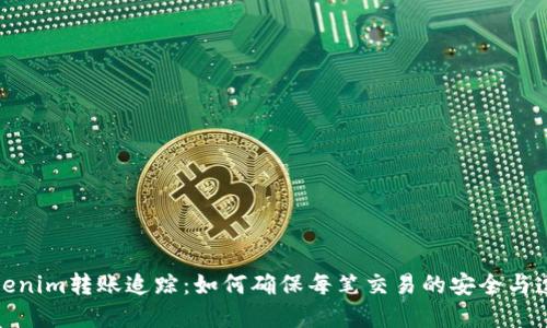 Tokenim转账追踪：如何确保每笔交易的安全与透明