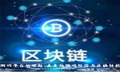 虚拟币游戏平台的崛起：未来的游戏经济与区块链技术结合