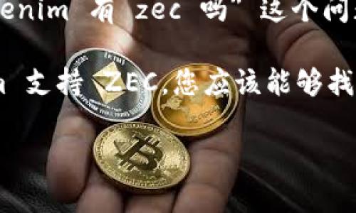 Tokenim 是一种加密货币或区块链相关的平台，而 ZEC（Zcash）是一个以隐私为重的加密货币。您提到的 
